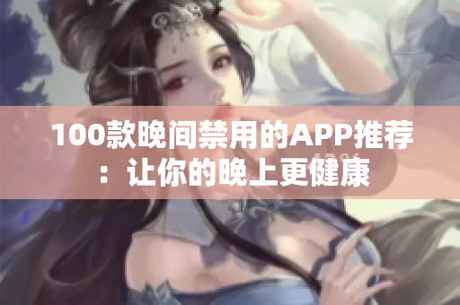 100款晚間禁用的APP推薦：讓你的晚上更健康