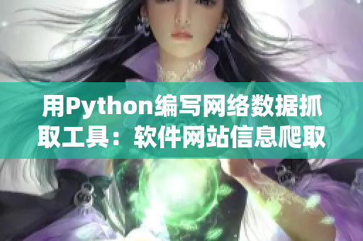 用Python編寫網(wǎng)絡(luò)數(shù)據(jù)抓取工具：軟件網(wǎng)站信息爬取器