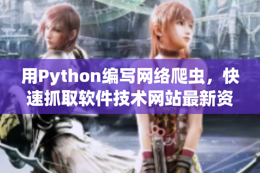 用Python編寫網(wǎng)絡(luò)爬蟲，快速抓取軟件技術(shù)網(wǎng)站最新資訊