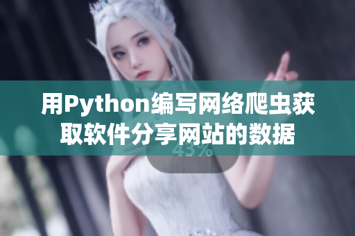 用Python編寫網(wǎng)絡(luò)爬蟲獲取軟件分享網(wǎng)站的數(shù)據(jù)