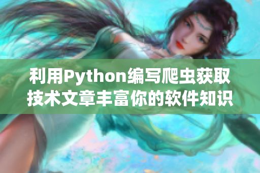 利用Python編寫爬蟲獲取技術(shù)文章豐富你的軟件知識