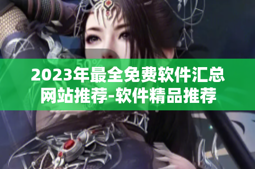 2023年最全免費軟件匯總網站推薦-軟件精品推薦