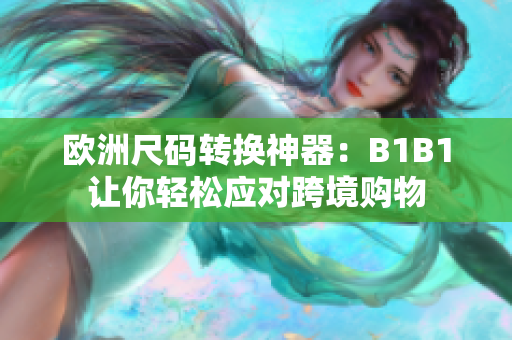 歐洲尺碼轉(zhuǎn)換神器：B1B1讓你輕松應(yīng)對跨境購物