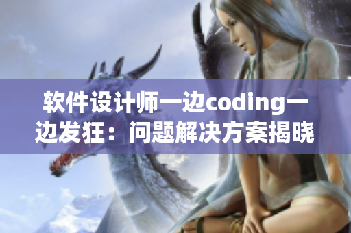 軟件設(shè)計師一邊coding一邊發(fā)狂：問題解決方案揭曉