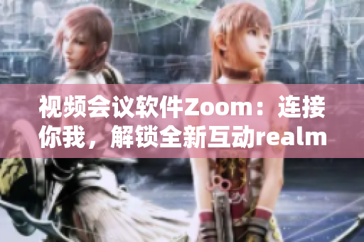 視頻會議軟件Zoom：連接你我，解鎖全新互動realm