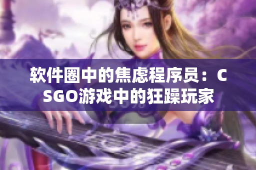 軟件圈中的焦慮程序員：CSGO游戲中的狂躁玩家