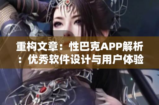 重構(gòu)文章：性巴克APP解析：優(yōu)秀軟件設(shè)計(jì)與用戶體驗(yàn)的關(guān)鍵因素