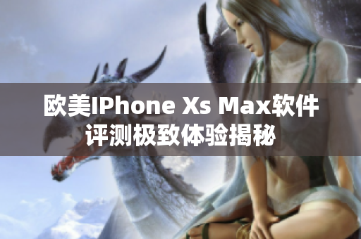 歐美IPhone Xs Max軟件評測極致體驗揭秘