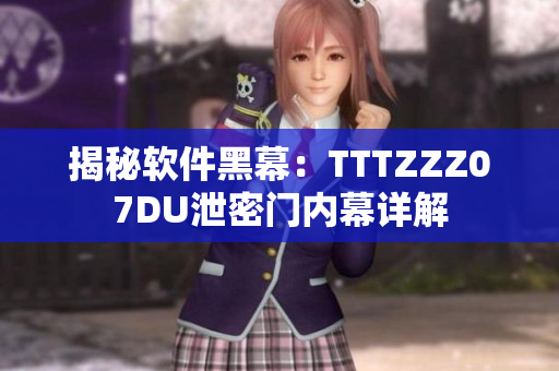 揭秘軟件黑幕：TTTZZZ07DU泄密門內(nèi)幕詳解