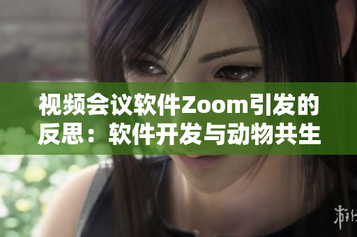 視頻會議軟件Zoom引發(fā)的反思：軟件開發(fā)與動物共生Zoom