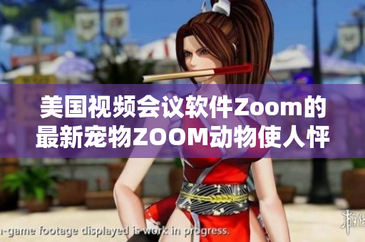 美國視頻會議軟件Zoom的最新寵物ZOOM動物使人怦然心動