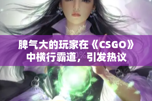 脾氣大的玩家在《CSGO》中橫行霸道，引發(fā)熱議