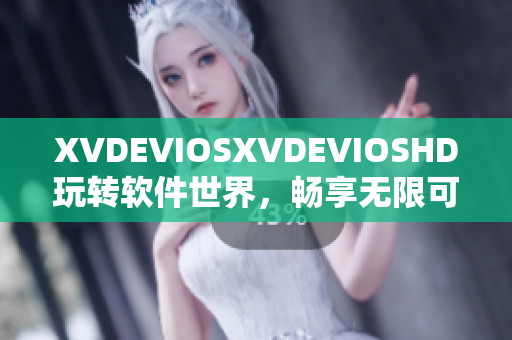 XVDEVIOSXVDEVIOSHD玩轉(zhuǎn)軟件世界，暢享無(wú)限可能