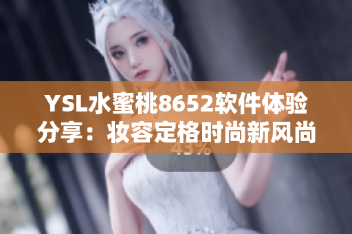 YSL水蜜桃8652軟件體驗分享：妝容定格時尚新風(fēng)尚