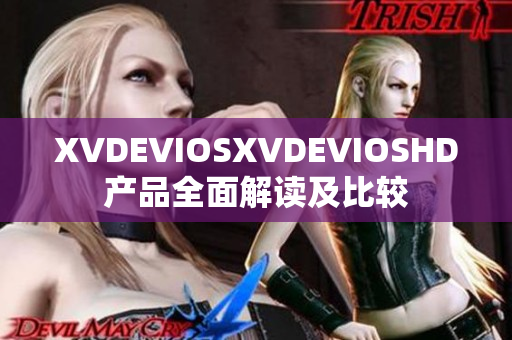 XVDEVIOSXVDEVIOSHD產(chǎn)品全面解讀及比較