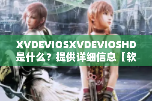 XVDEVIOSXVDEVIOSHD是什么？提供詳細(xì)信息【軟件相關(guān)】