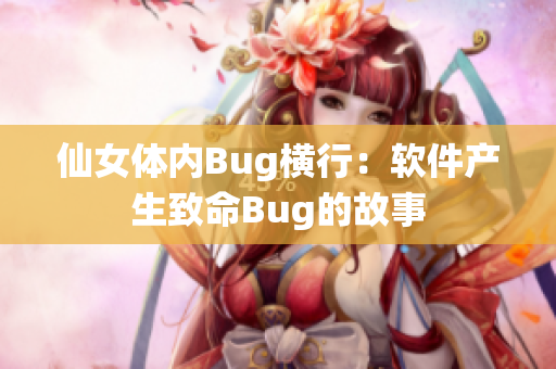 仙女體內Bug橫行：軟件產生致命Bug的故事