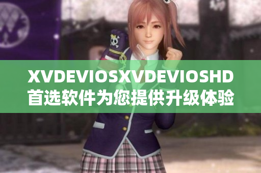 XVDEVIOSXVDEVIOSHD首選軟件為您提供升級(jí)體驗(yàn)