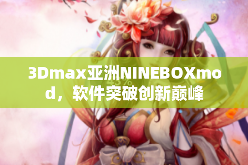 3Dmax亞洲NINEBOXmod，軟件突破創(chuàng)新巔峰