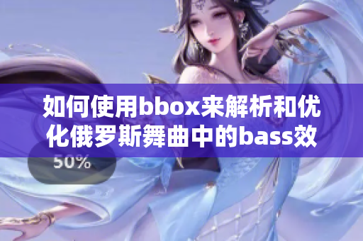 如何使用bbox來(lái)解析和優(yōu)化俄羅斯舞曲中的bass效果