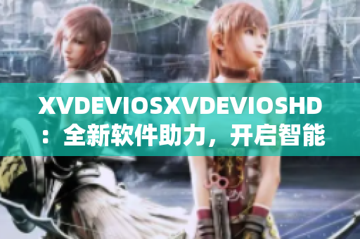 XVDEVIOSXVDEVIOSHD：全新軟件助力，開啟智能生活新時代