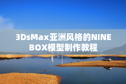 3DsMax亞洲風(fēng)格的NINEBOX模型制作教程