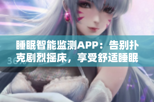 睡眠智能監(jiān)測(cè)APP：告別撲克劇烈搖床，享受舒適睡眠體驗(yàn)