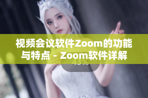 視頻會(huì)議軟件Zoom的功能與特點(diǎn) - Zoom軟件詳解