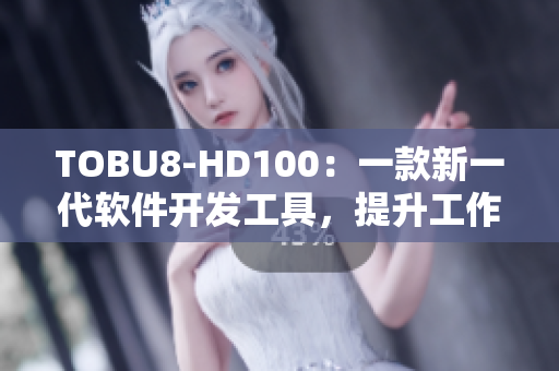 TOBU8-HD100：一款新一代軟件開發(fā)工具，提升工作效率