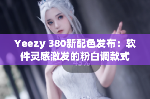 Yeezy 380新配色發(fā)布：軟件靈感激發(fā)的粉白調款式