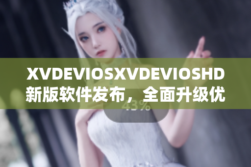 XVDEVIOSXVDEVIOSHD新版軟件發(fā)布，全面升級優(yōu)化，功能更強大