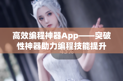 高效編程神器App——突破性神器助力編程技能提升