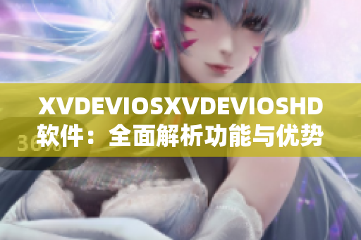 XVDEVIOSXVDEVIOSHD軟件：全面解析功能與優(yōu)勢