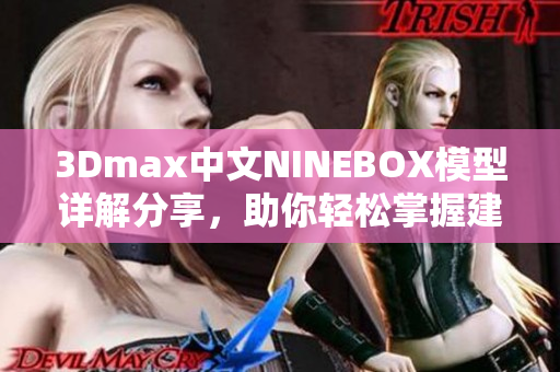 3Dmax中文NINEBOX模型詳解分享，助你輕松掌握建模技巧