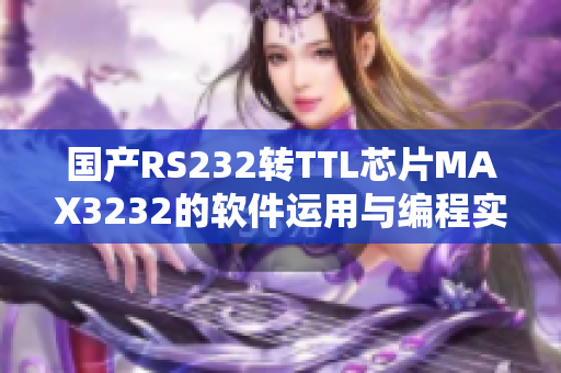 國產RS232轉TTL芯片MAX3232的軟件運用與編程實例分享