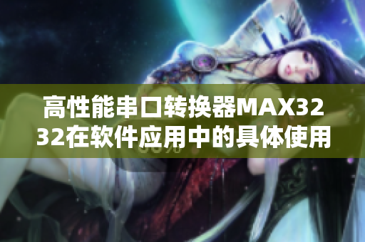 高性能串口轉換器MAX3232在軟件應用中的具體使用方法詳解