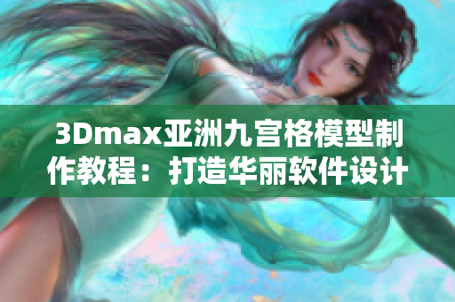 3Dmax亞洲九宮格模型制作教程：打造華麗軟件設計藝術