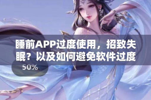 睡前APP過度使用，招致失眠？以及如何避免軟件過度依賴影響睡眠質(zhì)量