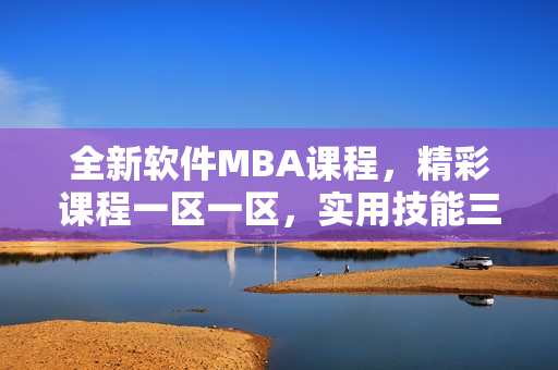 全新軟件MBA課程，精彩課程一區(qū)一區(qū)，實(shí)用技能三區(qū)下載