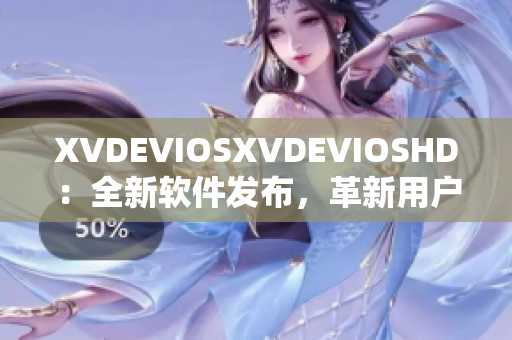 XVDEVIOSXVDEVIOSHD：全新軟件發(fā)布，革新用戶體驗