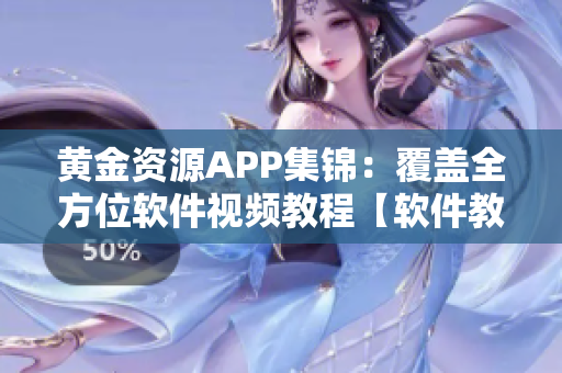 黃金資源APP集錦：覆蓋全方位軟件視頻教程【軟件教學(xué)視頻精選合集】