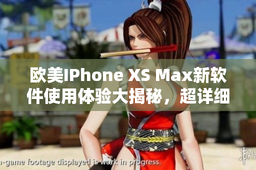 歐美IPhone XS Max新軟件使用體驗大揭秘，超詳細實測分享