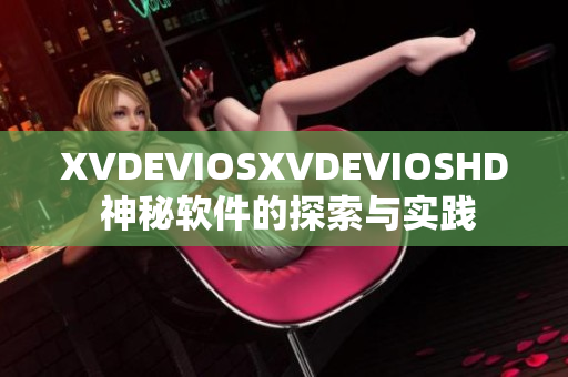 XVDEVIOSXVDEVIOSHD 神秘軟件的探索與實(shí)踐