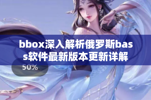 bbox深入解析俄羅斯bass軟件最新版本更新詳解