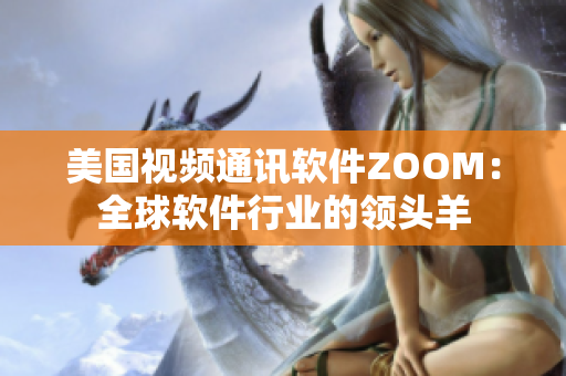 美國視頻通訊軟件ZOOM：全球軟件行業(yè)的領頭羊