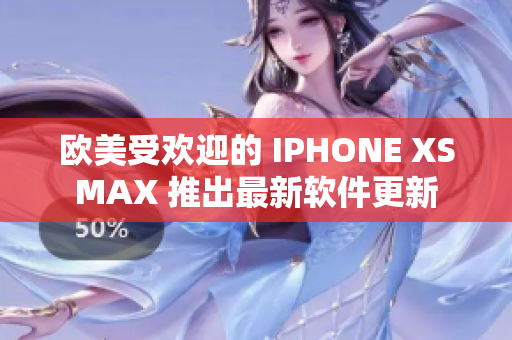 歐美受歡迎的 IPHONE XSMAX 推出最新軟件更新