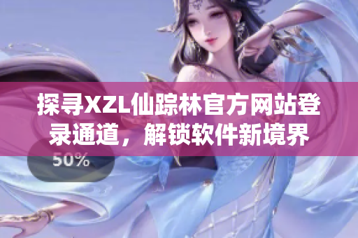 探尋XZL仙蹤林官方網(wǎng)站登錄通道，解鎖軟件新境界