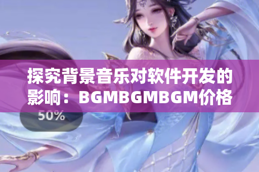 探究背景音樂對軟件開發(fā)的影響：BGMBGMBGM價格分析與案例研究