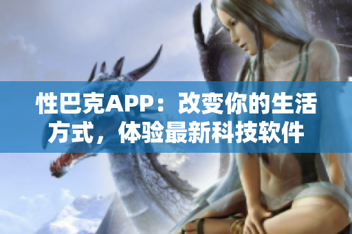 性巴克APP：改變你的生活方式，體驗(yàn)最新科技軟件