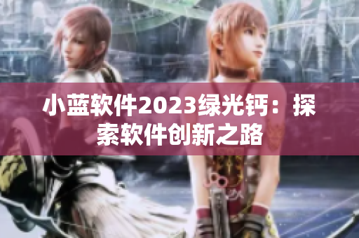 小藍軟件2023綠光鈣：探索軟件創(chuàng)新之路